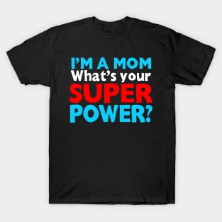 I'm A Mom, What's Your Superpower? T-Shirt